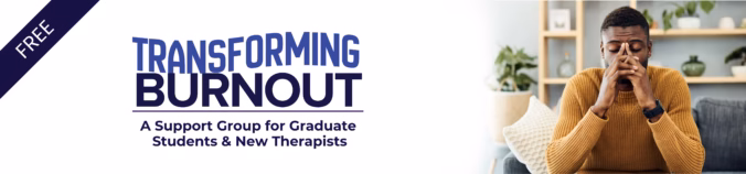 Transforming Burnout, A Support Group for Graduate Students and Therapists
